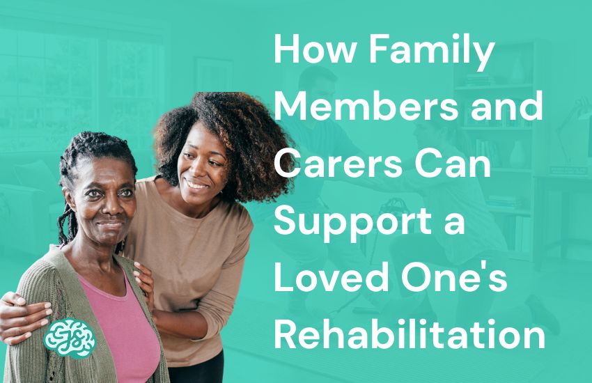 How Family Members and Carers Can Support a Loved One's Rehabilitation